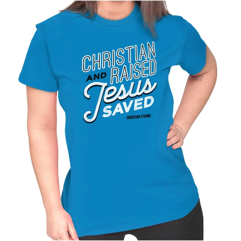 Raised Jesus Saved Ladies T Shirt Contemporary 